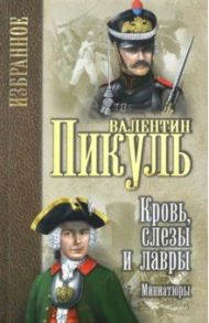 Кровь, слезы и лавры. Миниатюры / Пикуль Валентин Саввич