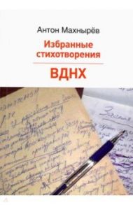 Избранные стихотворения. ВДНХ. Поэма / Махнырев Антон Леонидович