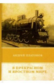 В прекрасном и яростном мире. Сборник рассказов / Платонов Андрей Платонович