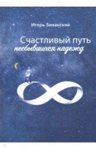 Счастливый путь несбывшихся надежд / Заманский Игорь Григорьевич