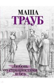 Любовь со странностями и без / Трауб Маша