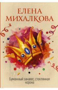 Бумажный занавес, стеклянная корона / Михалкова Елена Ивановна