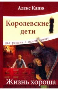 Королевские дети.Жизнь хороша / Капю Алекс