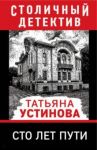 Сто лет пути / Устинова Татьяна Витальевна