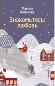Знакомьтесь: любовь / Комарова Марина Сергеевна