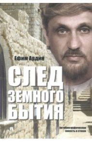 След земного бытия. Автобиографическая повесть в стихах / Ардин Ефим
