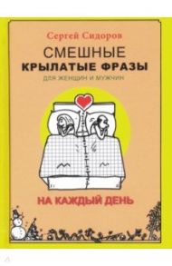 Смешные крылатые фразы для женщин и мужчин. На каждый день / Сидоров Сергей Людвигович