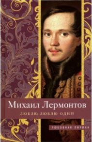 Люблю, люблю одну! / Лермонтов Михаил Юрьевич