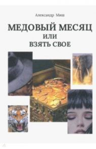 Медовый месяц, или Взять свое / Миш Александр