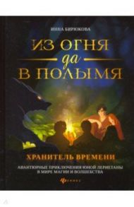 Из огня да в полымя. Книга 3. Хранитель Времени / Бирюкова Инна