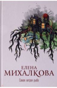 Самая хитрая рыба / Михалкова Елена Ивановна