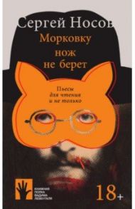 Морковку нож не берет. Пьесы для чтения и не только / Носов Сергей Анатольевич