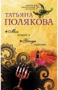 Мое второе я. Уходи красиво / Полякова Татьяна Викторовна