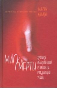 Маска Смерти. Хроники обыкновенной реальности, рождающей убийц / Ханьжин Валерий В.