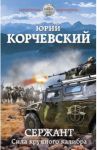 Сержант. Сила крупного калибра / Корчевский Юрий Григорьевич