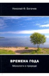 Времена года. Монологи о природе / Богачев Николай Федорович