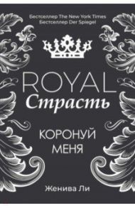 Royal Страсть. Коронуй меня / Ли Женива