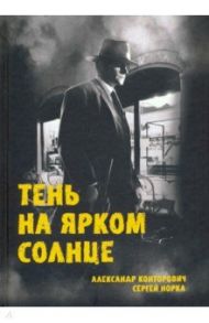 Тень на ярком солнце / Конторович Александр Сергеевич, Норка Сергей