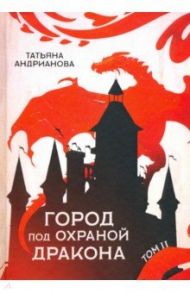 Город под охраной дракона. Том 2 / Андрианова Татьяна