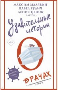 Удивительные истории о врачах / Малявин Максим Иванович, Цепов Денис, Рудич Павел