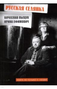 Русская селянка. Книга не только о любви / Пьецух Вячеслав Алексеевич, Пьецух-Ефимович Ирина