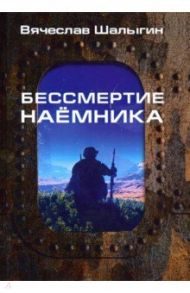 Бессмертие наемника / Шалыгин Вячеслав Владимирович