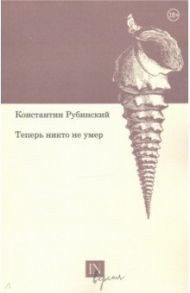 Теперь никто не умер / Рубинский Константин