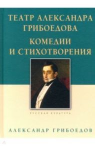 Театр Александра Грибоедова. Комедии и стихотворения / Грибоедов Александр Сергеевич