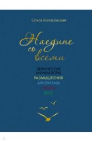 Наедине со всеми. Лирические миниатюры, размышления / Колосовская Ольга