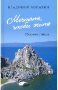 Мечтать, чтобы жить: сборник стихов / Лопатин Владимир Николаевич