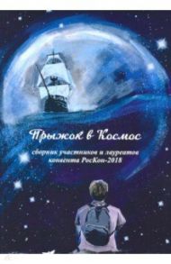 Прыжок в Космос. Сборник участников и лауреатов конвента РосКон-2018 / Алексеев Борис Алексеевич, Белов Юрий Владимирович, Боровикова Анна