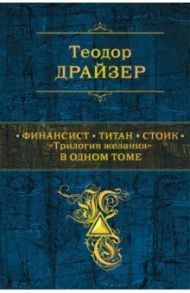 Финансист. Титан. Стоик. "Трилогия желания" в одном томе / Драйзер Теодор