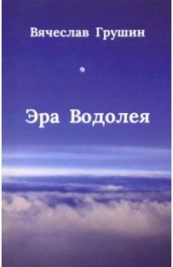 Эра Водолея / Грушин Вячеслав Акимович