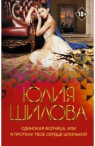 Одинокая волчица, или Я проткну твое сердце шпилькой / Шилова Юлия Витальевна