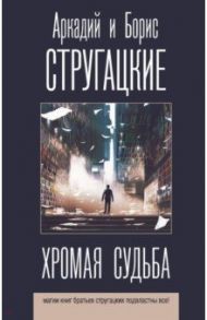 Хромая судьба / Стругацкий Аркадий Натанович, Стругацкий Борис Натанович