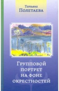 Групповой портрет на фоне окрестностей / Полетаева Татьяна Николаевна