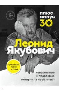 Плюс минус 30. Невероятные и правдивые истории из моей жизни / Якубович Леонид Аркадьевич