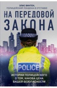 На передовой закона. Истории полицейского о том, какова цена вашей безопасности / Винтен Элис