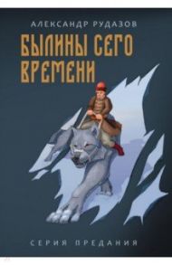 Былины сего времени / Рудазов Александр Валентинович