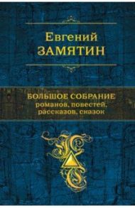 Большое собрание романов, повестей, рассказов, сказок / Замятин Евгений Иванович