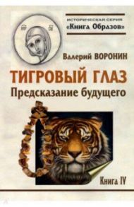 Тигровый глаз. Предсказание будущего. Книга 4 / Воронин Валерий