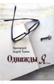 Однажды я... / Протоиерей Андрей Ткачев