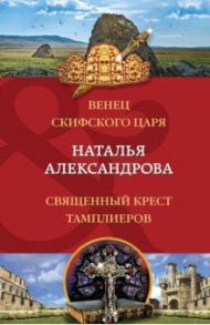 Венец скифского царя. Священный крест тамплиеров / Александрова Наталья Николаевна