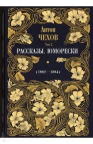 Рассказы. Юморески (1882-1884). Том 2 / Чехов Антон Павлович