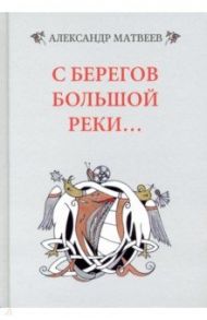 С берегов большой реки / Матвеев Александр Иванович