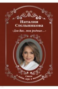 «Для Вас, мои родные...» / Стельникова Наталия Алексеевна