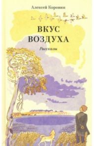 Вкус воздуха. Рассказы / Коровин Алексей Александрович