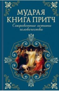 Мудрая книга притч. Сокровенные истины человечества