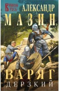 Варяг. Дерзкий / Мазин Александр Владимирович