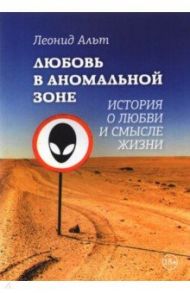 Любовь в аномальной зоне. История о любви и смысле / Альт Леонид